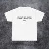 Hating Pop Music Doesn't Make You Deep T-Shirt