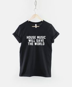 House Music WIll Save The World EDM Festival T-Shirt