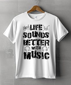 Life Sounds Better With Music T-Shirt