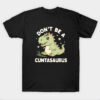 Dont Be a Cuntasaurus T-Shirt