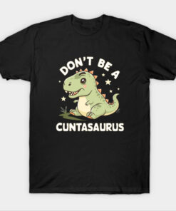 Dont Be a Cuntasaurus T-Shirt
