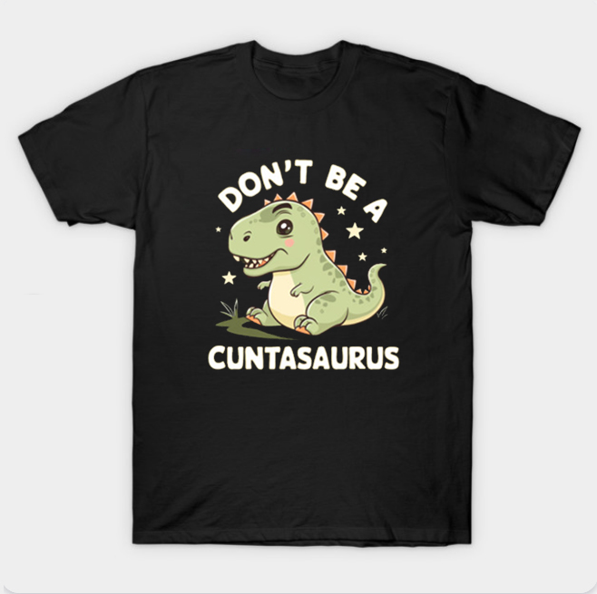 Dont Be a Cuntasaurus T-Shirt