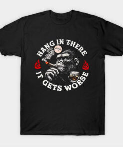Hang In There It Gets Worse T-Shirt