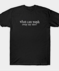 What Can Wash Away My Sins T-Shirt