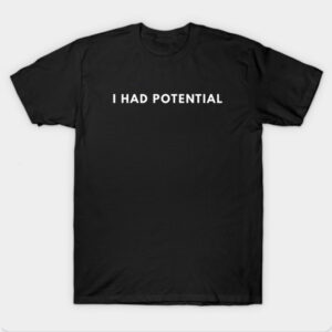 I Had Potential T-Shirt